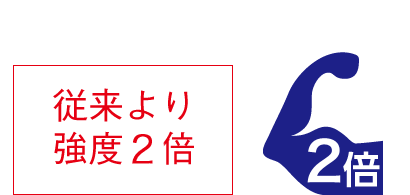 従来より強度２倍